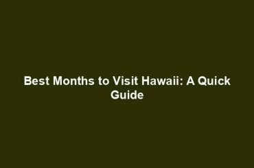 Best Months to Visit Hawaii: A Quick Guide