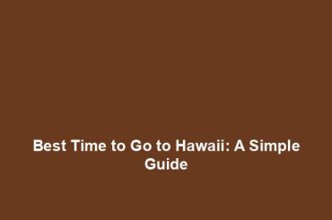 Best Time to Go to Hawaii: A Simple Guide