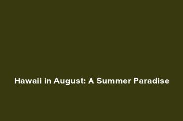 Hawaii in August: A Summer Paradise