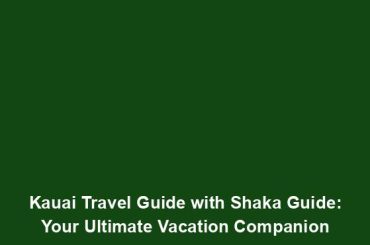 Kauai Travel Guide with Shaka Guide: Your Ultimate Vacation Companion