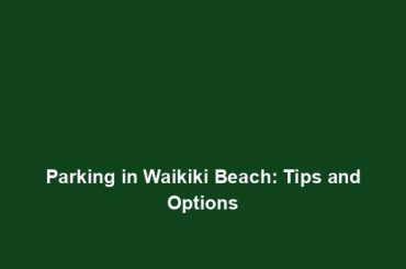 Parking in Waikiki Beach: Tips and Options