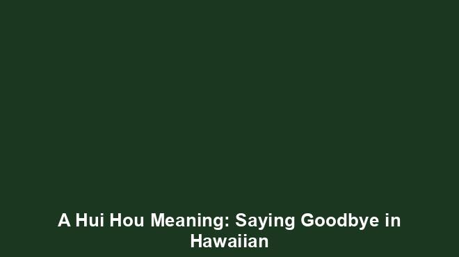 A Hui Hou Meaning: Saying Goodbye in Hawaiian - TourTrance