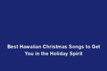 Best Hawaiian Christmas Songs to Get You in the Holiday Spirit