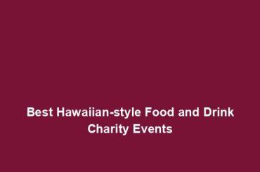 Best Hawaiian-style Food and Drink Charity Events