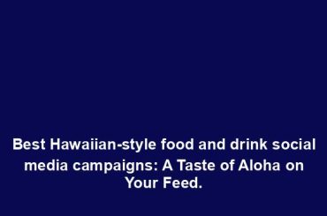 Best Hawaiian-style food and drink social media campaigns: A Taste of Aloha on Your Feed.