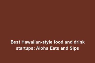 Best Hawaiian-style food and drink startups: Aloha Eats and Sips