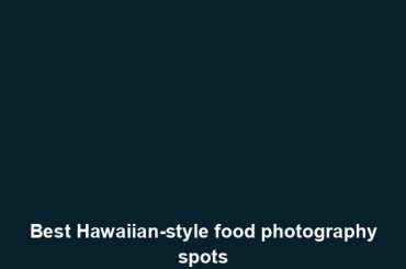 Best Hawaiian-style food photography spots