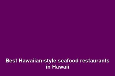 Best Hawaiian-style seafood restaurants in Hawaii