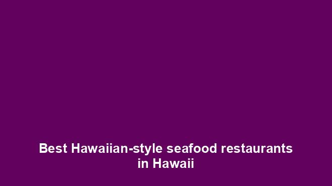 Best Hawaiian-style seafood restaurants in Hawaii - TourTrance