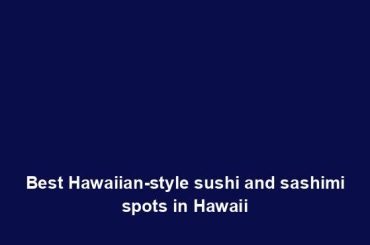 Best Hawaiian-style sushi and sashimi spots in Hawaii