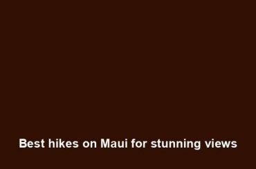 Best hikes on Maui for stunning views