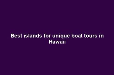 Best islands for unique boat tours in Hawaii