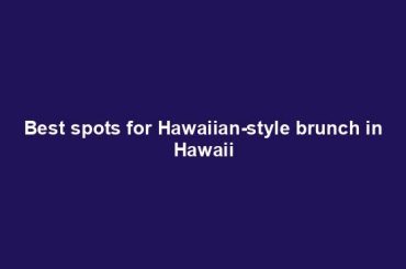 Best spots for Hawaiian-style brunch in Hawaii