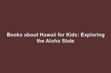 Books about Hawaii for Kids: Exploring the Aloha State