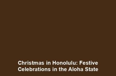 Christmas in Honolulu: Festive Celebrations in the Aloha State