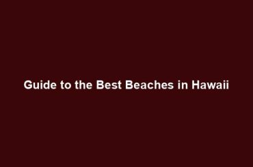 Guide to the Best Beaches in Hawaii