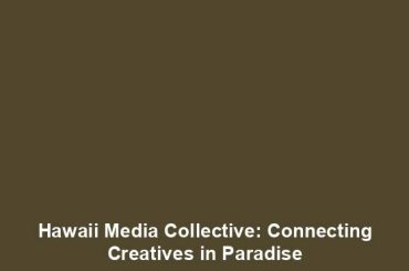 Hawaii Media Collective: Connecting Creatives in Paradise