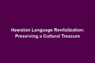 Hawaiian Language Revitalization: Preserving a Cultural Treasure