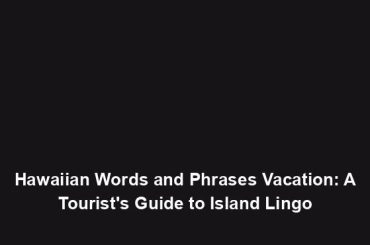 Hawaiian Words and Phrases Vacation: A Tourist's Guide to Island Lingo