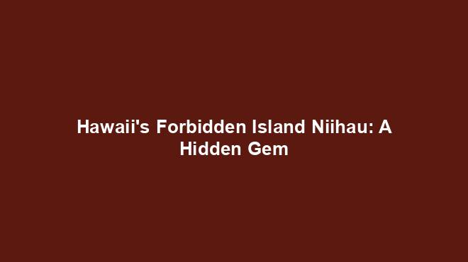 Hawaii's Forbidden Island Niihau: A Hidden Gem