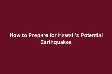 How to Prepare for Hawaii's Potential Earthquakes