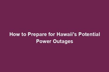 How to Prepare for Hawaii's Potential Power Outages