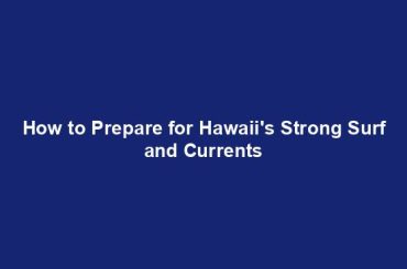 How to Prepare for Hawaii's Strong Surf and Currents