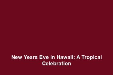 New Years Eve in Hawaii: A Tropical Celebration