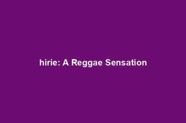 hirie: A Reggae Sensation