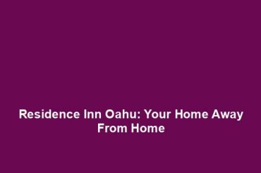 Residence Inn Oahu: Your Home Away From Home