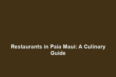 Restaurants in Paia Maui: A Culinary Guide