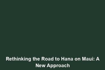 Rethinking the Road to Hana on Maui: A New Approach