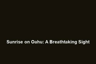 Sunrise on Oahu: A Breathtaking Sight