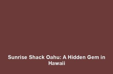 Sunrise Shack Oahu: A Hidden Gem in Hawaii