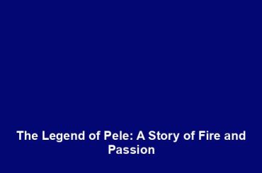 The Legend of Pele: A Story of Fire and Passion