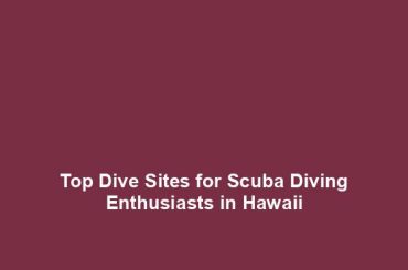 Top Dive Sites for Scuba Diving Enthusiasts in Hawaii