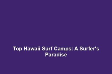 Top Hawaii Surf Camps: A Surfer's Paradise