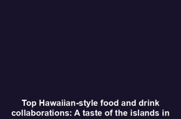 Top Hawaiian-style food and drink collaborations: A taste of the islands in every bite & sip