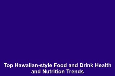 Top Hawaiian-style Food and Drink Health and Nutrition Trends