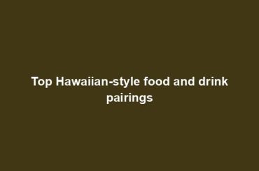 Top Hawaiian-style food and drink pairings