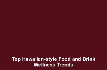 Top Hawaiian-style Food and Drink Wellness Trends