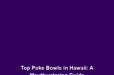 Top Poke Bowls in Hawaii: A Mouthwatering Guide