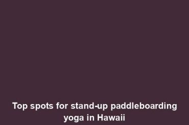 Top spots for stand-up paddleboarding yoga in Hawaii