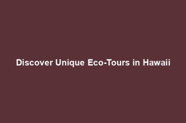 Discover Unique Eco-Tours in Hawaii