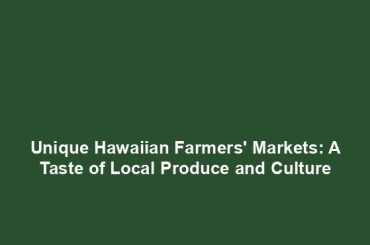 Unique Hawaiian Farmers' Markets: A Taste of Local Produce and Culture