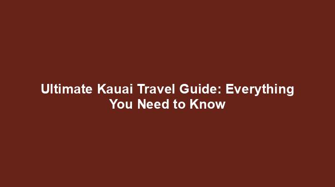 Ultimate Kauai Travel Guide: Everything You Need to Know