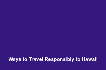 Ways to Travel Responsibly to Hawaii