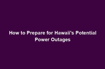 How to Prepare for Hawaii's Potential Power Outages