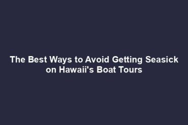 The Best Ways to Avoid Getting Seasick on Hawaii's Boat Tours